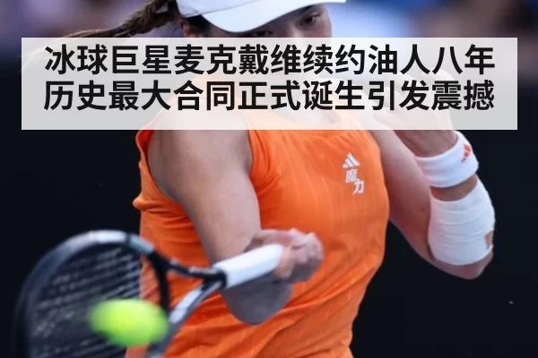 冰球巨星麦克戴维续约油人八年 历史最大合同正式诞生引发震撼