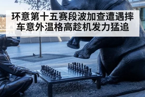 环意第十五赛段波加查遭遇摔车意外温格高趁机发力猛追